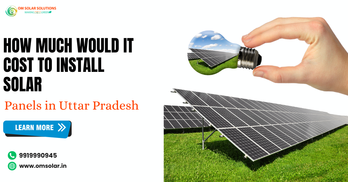 Cost to Install Solar Panels in Uttar Pradesh, Om Solar