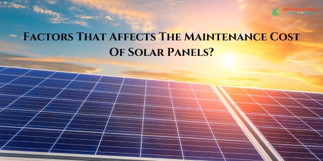 Factors That Affects The Maintenance Cost Of Solar Panels: